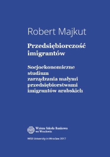 Przedsiębiorczość imigrantów. Socjoekonomiczne studium zarządzania małymi przedsiębiorstwami imigrantów arabskich