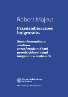 Przedsiębiorczość imigrantów. Socjoekonomiczne studium zarządzania małymi przedsiębiorstwami imigrantów arabskich