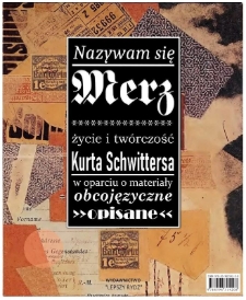 Nazywam się Merz : życie i twórczość Kurta Schwittersa w oparciu o materiały obcojęzyczne opisane.